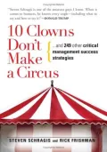 Book cover of 10 Clowns Don't Make A Circus: And 249 Other Critical Management Success Strategies