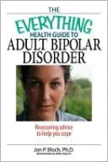 The Everything Health Guide To Adult Bipolar Disorder: Reassuring Advice to Help You Cope