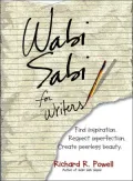 Wabi Sabi For Writers: Find Inspiration. Respect Imperfection. Create Peerless Beauty.