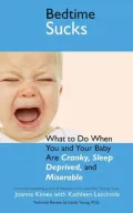 Bedtime Sucks: What to Do When You and Your Baby Are Cranky, Sleep-Deprived, and Miserable