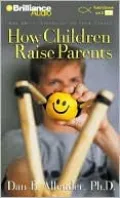 How Children Raise Parents: The Art of Listening to Your Family