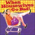 When Housewives Go Bad!