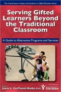 Serving Gifted Learners Beyond the Traditional Classroom: A Guide to Alternative Programs and Services