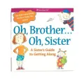 Oh, Brother... Oh, Sister!: A Sister’s Guide to Getting Along