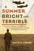 A Summer Bright and Terrible : Winston Churchill, Lord Dowding, Radar, and the Impossible Triumph of the Battle of Britain