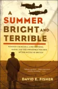 Summer Bright and Terrible: Winston Churchill, Lord Dowding, Radar, and the Impossible Triumph of the Battle of Britain