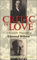Critic In Love: A Romantic Biography of Edmund Wilson