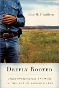 Deeply Rooted: Unconventional Farmers in the Age of Agribusiness