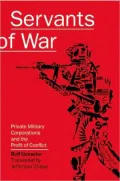 Servants of War: Private Military Corporations and the Profit of Conflict