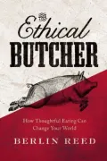 The Ethical Butcher: How Thoughtful Eating Can Change Your World