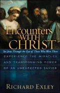 Encounters with Christ: Experience the Miracles and Transforming Power of an Unexpected Savio - See Jesus Through the Eyes of Those Who Were There