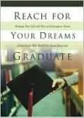 Reach for Your Dreams Graduate: Recharge Your Life with True and Courageous Stories of Individuals Who Would Not Accept Status Quo