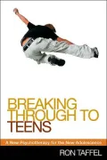 Breaking Through to Teens: A New Psychotherapy for the New Adolescence