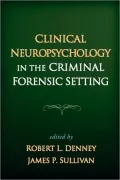 Clinical Neuropsychology in the Criminal Forensic Setting