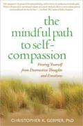 The Mindful Path to Self-Compassion: Freeing Yourself from Destructive Thoughts and Emotions