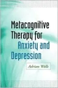 Metacognitive Therapy for Anxiety and Depression