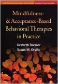 Mindfulness- and Acceptance-Based Behavioral Therapies in Practice (Guides to Individualized Evidence-Based Treatment)
