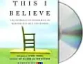 This I Believe: The Personal Philosophies of Remarkable Men and Women
