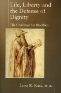 Life, Liberty and the Defense of Dignity : The Challenge for Bioethics