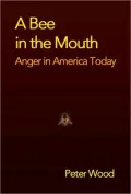 A Bee in the Mouth : Anger in America Now