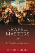 Rape of the Masters: How Political Correctness Sabotages Art