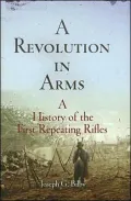 A Revolution in Arms: A History of the First Repeating Rifles