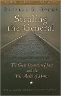Stealing the General: The Great Locomotive Chase and the First Medal of Honor