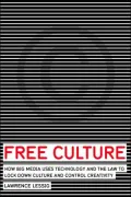 Free Culture How Big Media Uses Technology and the Law to Lock Down Culture and Control Crea...