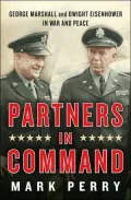 Partners in Command: George Marshall and Dwight Eisenhower in War and Peace