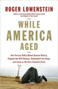 While America Aged: How Pension Debts Ruined General Motors, Stopped the NYC Subways, Bankrupted San Diego, and Loom as the Next Financial Crisis