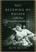 Not Becoming My Mother: And Other Things She Taught Me along the Way