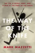 The Way of the Knife: The CIA, a Secret Army, and a War at the Ends of the Earth
