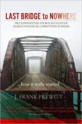 Last Bridge to Nowhere: FBI Confidential Source Account of Alaska's Political Corruption Scandal