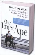 Our Inner Ape: A Leading Primatologist Explains Why We Are Who We Are