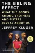 The Sibling Effect: What the Bonds among Brothers and Sisters Reveal about Us