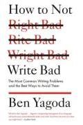 How to Not Write Bad: The Most Common Writing Problems, and the Best Ways to Avoid Them