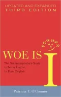 Woe Is I: The Grammarphobe's Guide to Better English in Plain English
