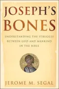 Joseph's Bones: Understanding the Struggle Between God and Mankind in the Bible Story