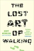 The Lost Art of Walking: The History, Science, Philosophy, and Literature of Pedestrianism