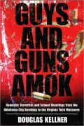 Guys and Guns Amok: Domestic Terrorism and School Shootings from the Oklahoma City Bombing to the Virginia Tech Massacre