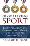 Globalizing Sport: How Organizations, Corporations, Media, and Politics are Changing Sport