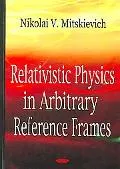 Relativistic Physics in Arbitrary Reference Frames