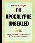 The Apocalypse Unsealed - Being an Esoteric Interpretation of the Initiation of Ioannes