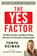 The Yes Factor: Get What You Want. Say What You Mean. the Secrets of Persuasive Communication
