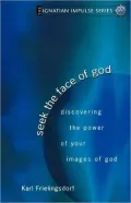 Seek the Face of God: Discovering the Power of Your Images of God (Ignatian Impulse Series)