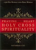 Praying from Heart of Holy Cross Spirituality: A 30-Day Retreat with Basil Moreau