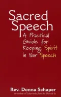Sacred Speech : A Practical Guide for Keeping the Spirit in Your Speech