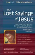 The Lost Sayings of Jesus: Teachings from Ancient Christian, Jewish, Gnostic and Islamic Sources - Annotated and Explained