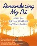 Remembering My Pet: A Kid¿s Own Spiritual Remembering Workbook for When a Pet Dies