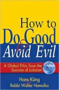 How to Do Good and Avoid Evil: A Global Ethic from the Sources of Judaism